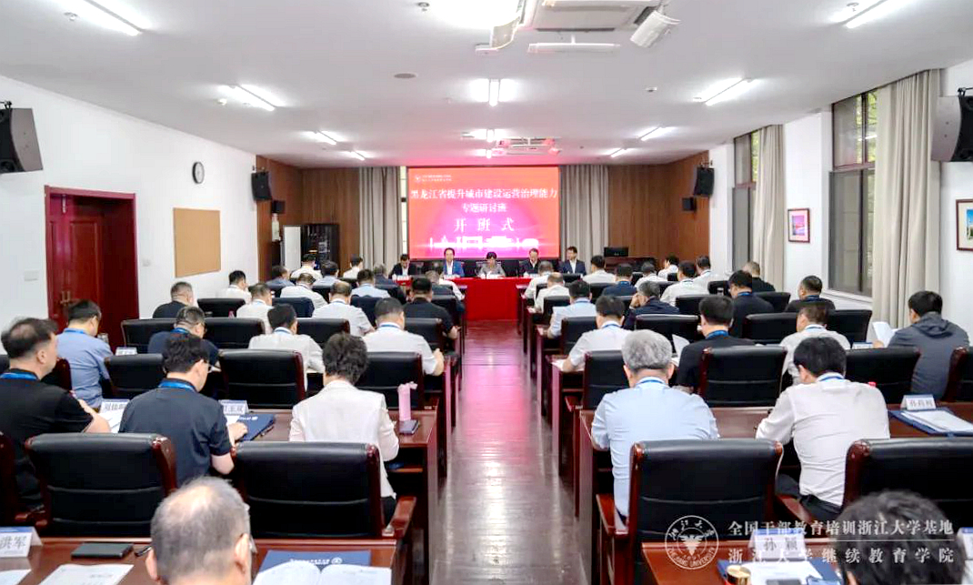 黑龙江省提升城市建设运营治理能力专题研讨班在浙大开班